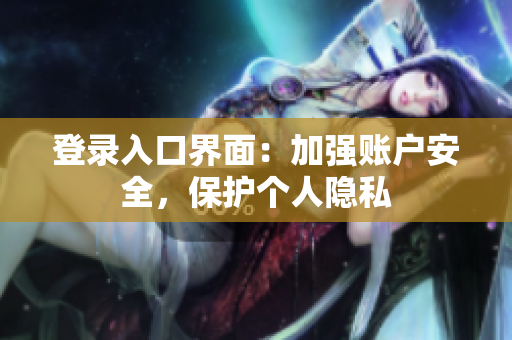 登录入口界面：加强账户安全，保护个人隐私
