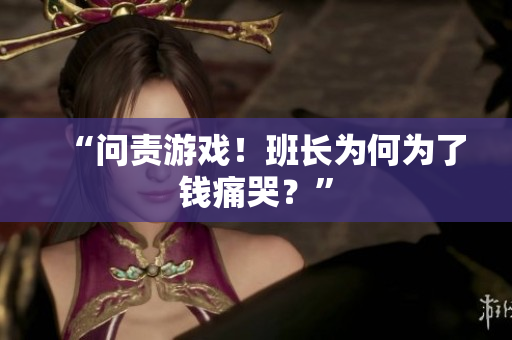 “问责游戏！班长为何为了钱痛哭？”