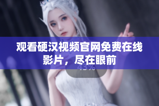 观看硬汉视频官网免费在线影片，尽在眼前