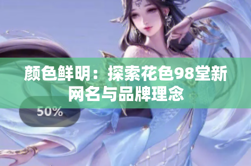 颜色鲜明：探索花色98堂新网名与品牌理念