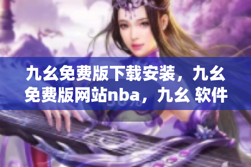九幺免费版下载安装，九幺免费版网站nba，九幺 软件，九幺免费版网站nba下载，九幺 软件下载----v3TQRdSqRNE4