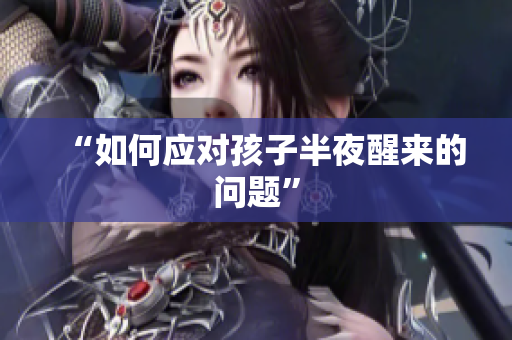 “如何应对孩子半夜醒来的问题”