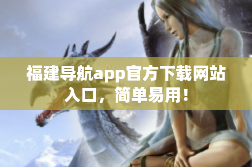 福建导航app官方下载网站入口，简单易用！