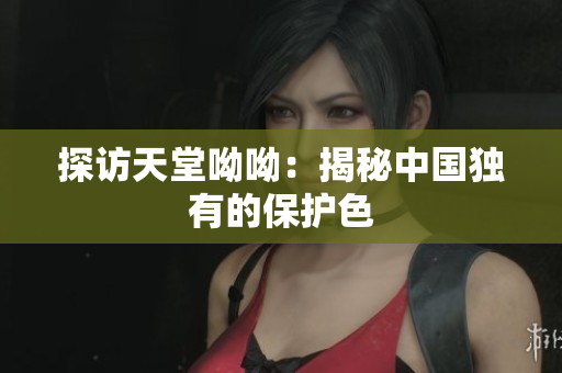 探访天堂呦呦：揭秘中国独有的保护色