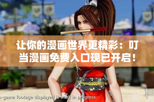 让你的漫画世界更精彩：叮当漫画免费入口现已开启！