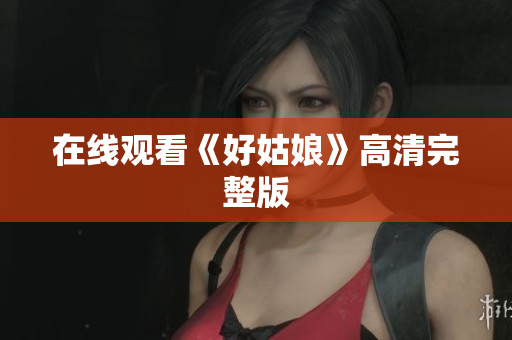 在线观看《好姑娘》高清完整版