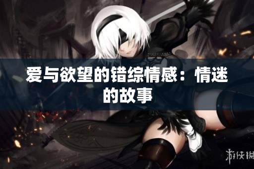 爱与欲望的错综情感：情迷的故事