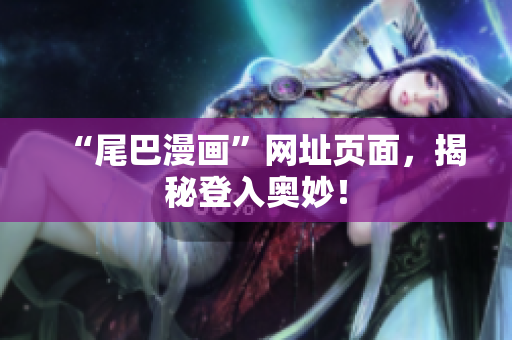 “尾巴漫画”网址页面，揭秘登入奥妙！