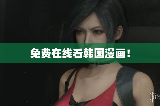 免费在线看韩国漫画！