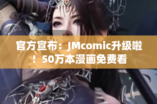 官方宣布：JMcomic升级啦！50万本漫画免费看