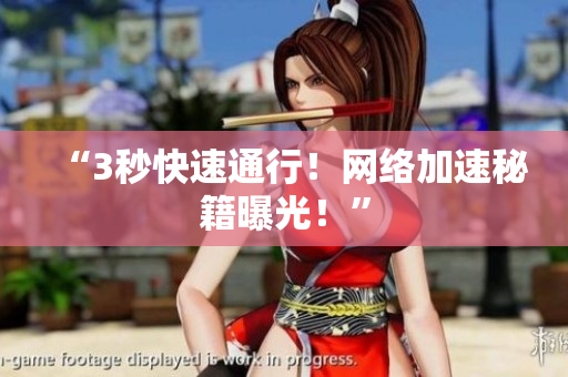 “3秒快速通行！网络加速秘籍曝光！”