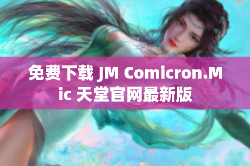 免费下载 JM Comicron.Mic 天堂官网最新版