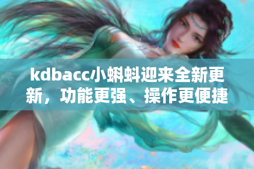 kdbacc小蝌蚪迎来全新更新，功能更强、操作更便捷