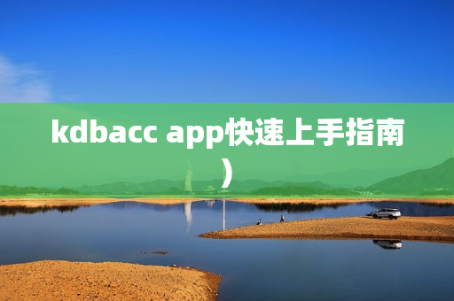 kdbacc app快速上手指南)