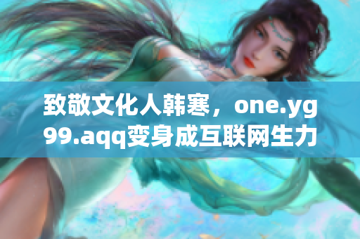 致敬文化人韩寒，one.yg99.aqq变身成互联网生力军！