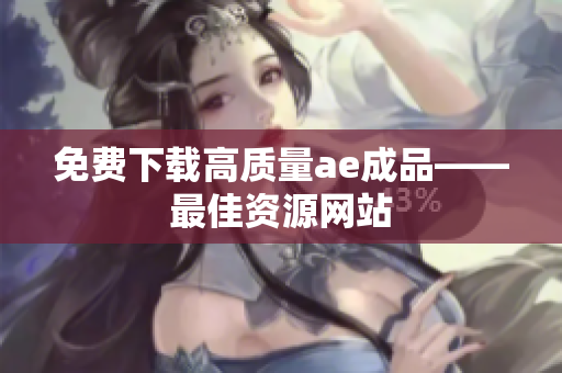 免费下载高质量ae成品——最佳资源网站