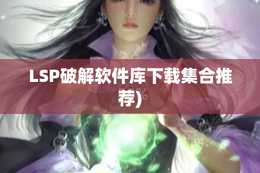 LSP破解软件库下载集合推荐)