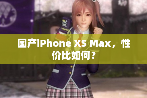 国产iPhone XS Max，性价比如何？