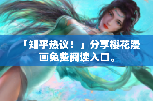 「知乎热议！」分享樱花漫画免费阅读入口。