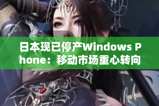 日本现已停产Windows Phone：移动市场重心转向何处？