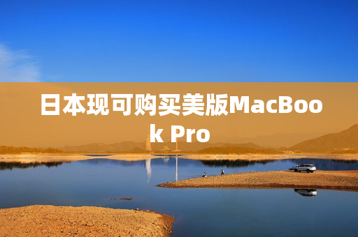 日本现可购买美版MacBook Pro