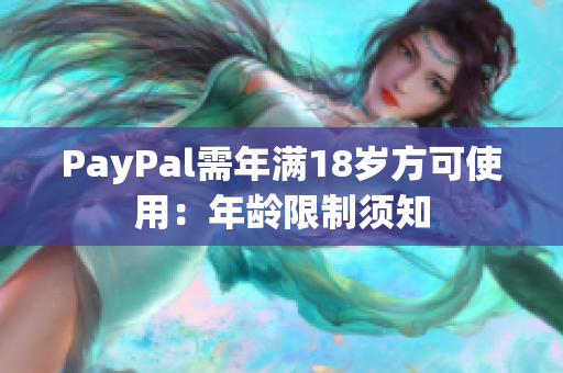 PayPal需年满18岁方可使用：年龄限制须知