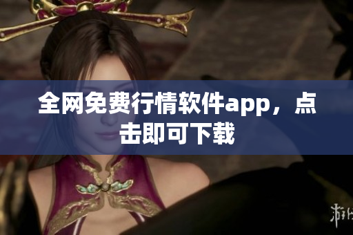 全网免费行情软件app，点击即可下载