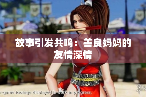 故事引发共鸣：善良妈妈的友情深情