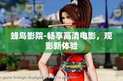 蜂鸟影院-畅享高清电影，观影新体验