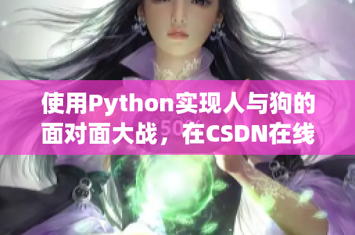 使用Python实现人与狗的面对面大战，在CSDN在线观看