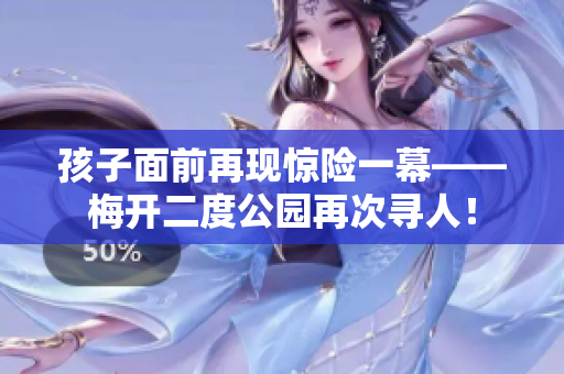 孩子面前再现惊险一幕——梅开二度公园再次寻人！