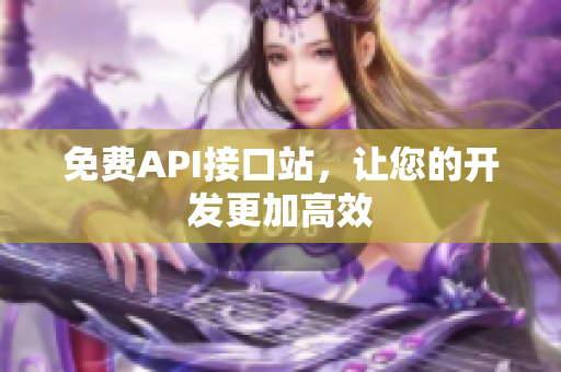 免费API接口站，让您的开发更加高效