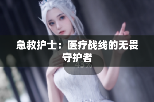 急救护士：医疗战线的无畏守护者