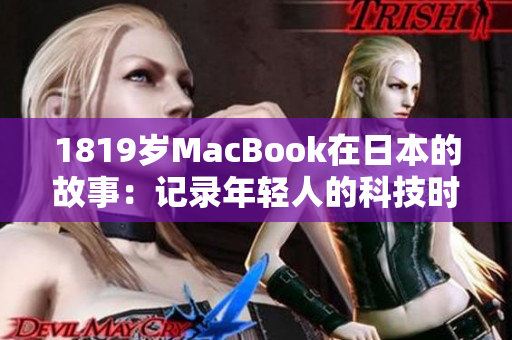 1819岁MacBook在日本的故事：记录年轻人的科技时代