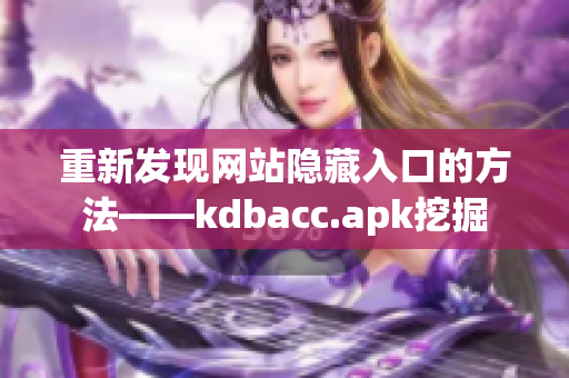 重新发现网站隐藏入口的方法——kdbacc.apk挖掘