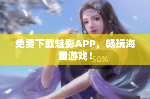 免费下载魅影APP，畅玩海量游戏！