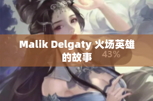 Malik Delgaty 火场英雄的故事