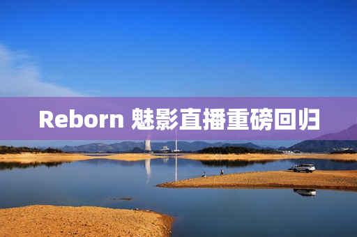 Reborn 魅影直播重磅回归