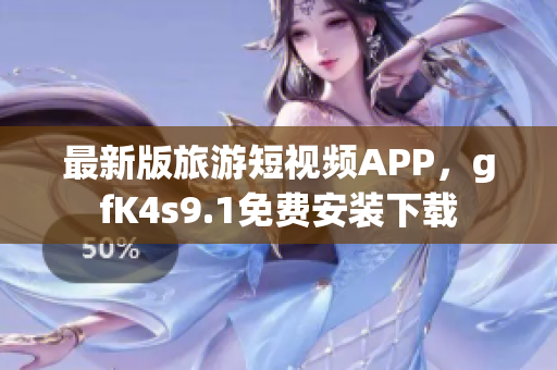 最新版旅游短视频APP，gfK4s9.1免费安装下载