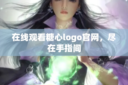 在线观看糖心logo官网，尽在手指间