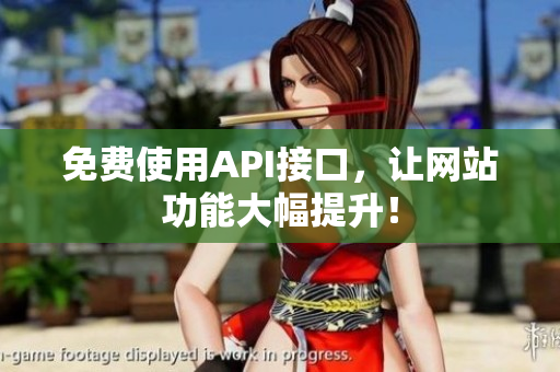免费使用API接口，让网站功能大幅提升！