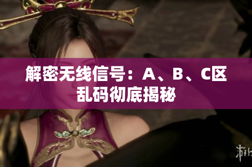 解密无线信号：A、B、C区乱码彻底揭秘