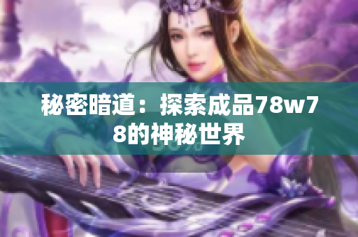 秘密暗道：探索成品78w78的神秘世界