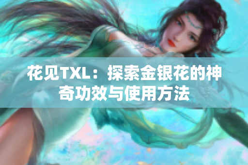 花见TXL：探索金银花的神奇功效与使用方法