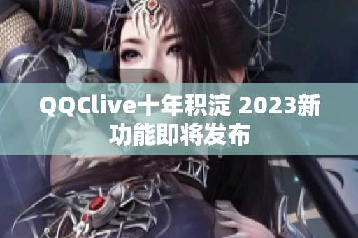 QQClive十年积淀 2023新功能即将发布