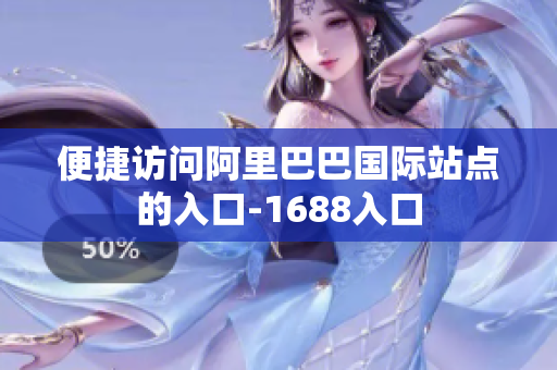 便捷访问阿里巴巴国际站点的入口-1688入口