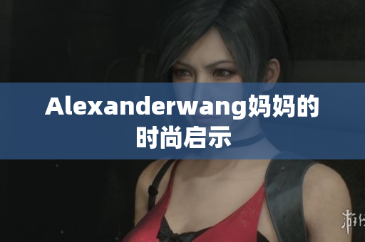 Alexanderwang妈妈的时尚启示