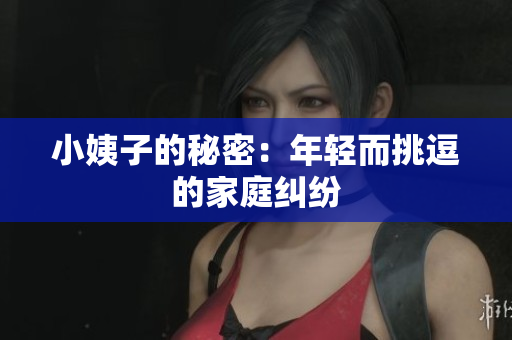 小姨子的秘密：年轻而挑逗的家庭纠纷