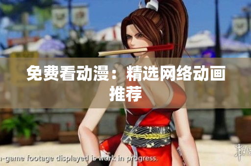 免费看动漫：精选网络动画推荐