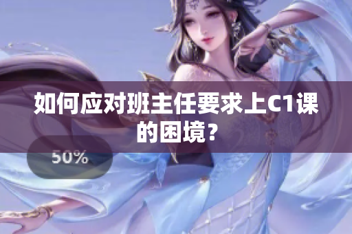 如何应对班主任要求上C1课的困境？